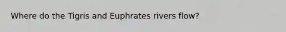 Where do the Tigris and Euphrates rivers flow?