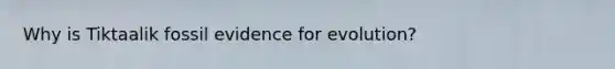 Why is Tiktaalik fossil evidence for evolution?