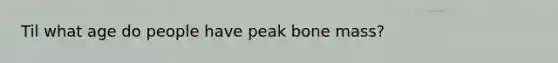 Til what age do people have peak bone mass?