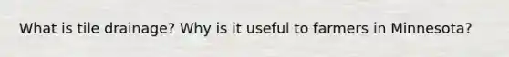 What is tile drainage? Why is it useful to farmers in Minnesota?
