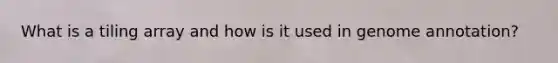 What is a tiling array and how is it used in genome annotation?