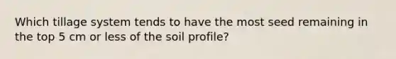 Which tillage system tends to have the most seed remaining in the top 5 cm or less of the soil profile?