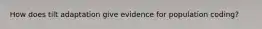 How does tilt adaptation give evidence for population coding?
