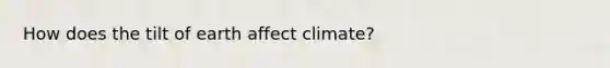 How does the tilt of earth affect climate?