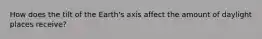 How does the tilt of the Earth's axis affect the amount of daylight places receive?