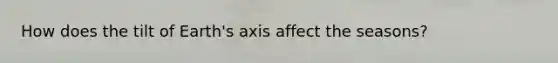 How does the tilt of Earth's axis affect the seasons?