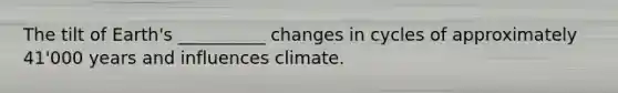 The tilt of Earth's __________ changes in cycles of approximately 41'000 years and influences climate.