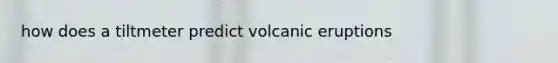 how does a tiltmeter predict volcanic eruptions