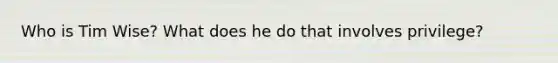 Who is Tim Wise? What does he do that involves privilege?