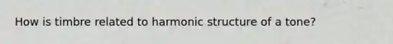 How is timbre related to harmonic structure of a tone?