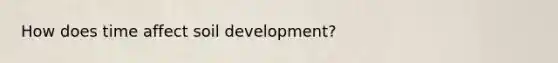 How does time affect soil development?