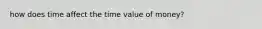 how does time affect the time value of money?