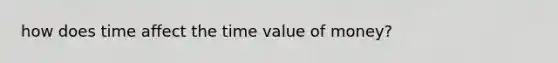 how does time affect the time value of money?