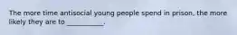 The more time antisocial young people spend in prison, the more likely they are to ___________.