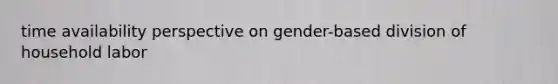 time availability perspective on gender-based division of household labor