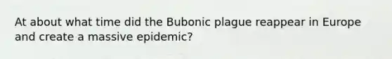 At about what time did the Bubonic plague reappear in Europe and create a massive epidemic?