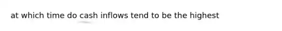 at which time do cash inflows tend to be the highest