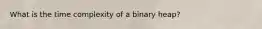 What is the time complexity of a binary heap?