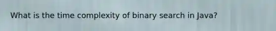 What is the time complexity of binary search in Java?