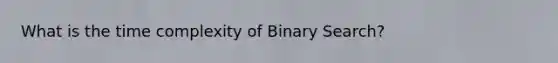 What is the time complexity of Binary Search?