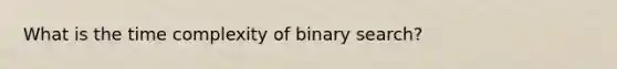 What is the time complexity of binary search?