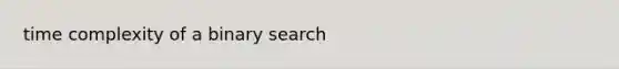 time complexity of a binary search