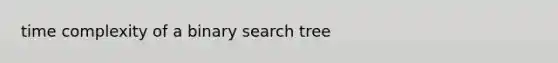 time complexity of a binary search tree