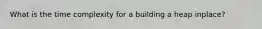 What is the time complexity for a building a heap inplace?