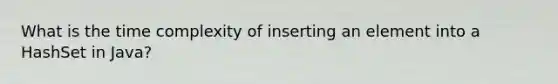 What is the time complexity of inserting an element into a HashSet in Java?