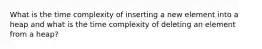 What is the time complexity of inserting a new element into a heap and what is the time complexity of deleting an element from a heap?