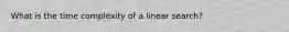 What is the time complexity of a linear search?