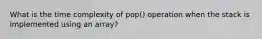 What is the time complexity of pop() operation when the stack is implemented using an array?