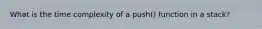 What is the time complexity of a push() function in a stack?