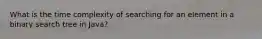 What is the time complexity of searching for an element in a binary search tree in Java?