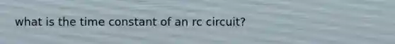 what is the time constant of an rc circuit?