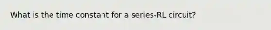What is the time constant for a series-RL circuit?