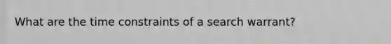What are the time constraints of a search warrant?