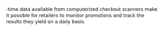 -time data available from computerized checkout scanners make it possible for retailers to monitor promotions and track the results they yield on a daily basis.