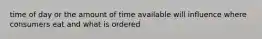 time of day or the amount of time available will influence where consumers eat and what is ordered