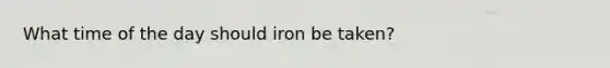 What time of the day should iron be taken?