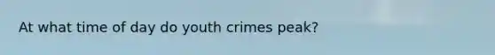 At what time of day do youth crimes peak?