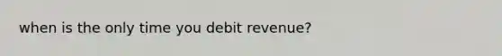 when is the only time you debit revenue?