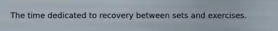 The time dedicated to recovery between sets and exercises.