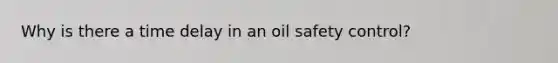 Why is there a time delay in an oil safety control?