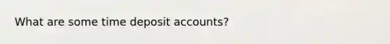 What are some time deposit accounts?