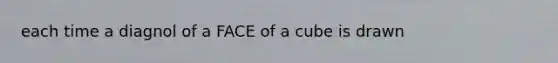 each time a diagnol of a FACE of a cube is drawn