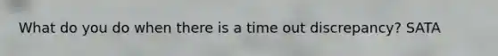 What do you do when there is a time out discrepancy? SATA