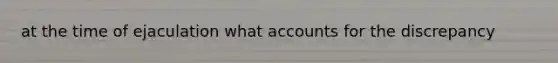 at the time of ejaculation wha<a href='https://www.questionai.com/knowledge/k7x83BRk9p-t-accounts' class='anchor-knowledge'>t accounts</a> for the discrepancy