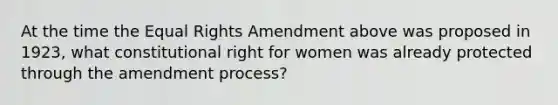 At the time the Equal Rights Amendment above was proposed in 1923, what constitutional right for women was already protected through the amendment process?