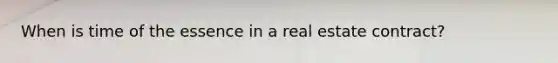 When is time of the essence in a real estate contract?